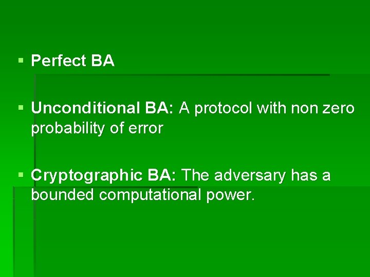 § Perfect BA § Unconditional BA: A protocol with non zero probability of error