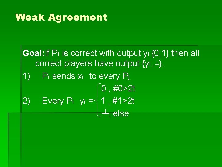 Weak Agreement Goal: If Pi is correct with output yi {0, 1} then all