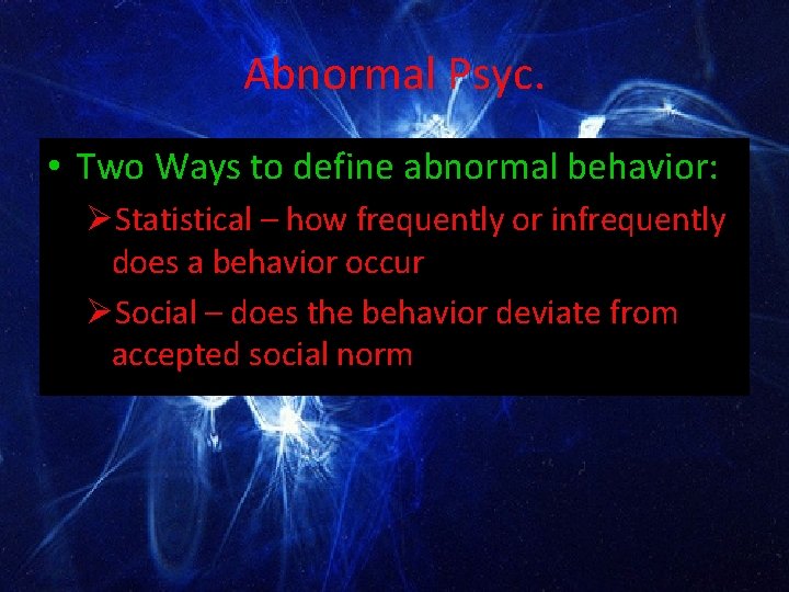 Abnormal Psyc. • Two Ways to define abnormal behavior: ØStatistical – how frequently or
