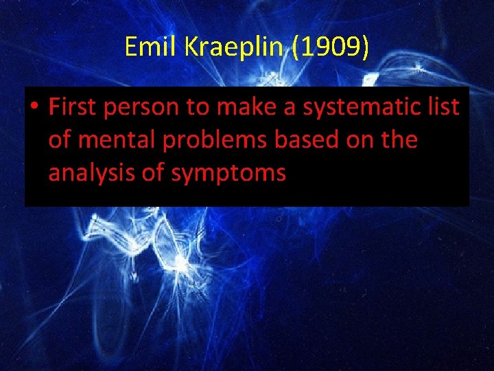 Emil Kraeplin (1909) • First person to make a systematic list of mental problems