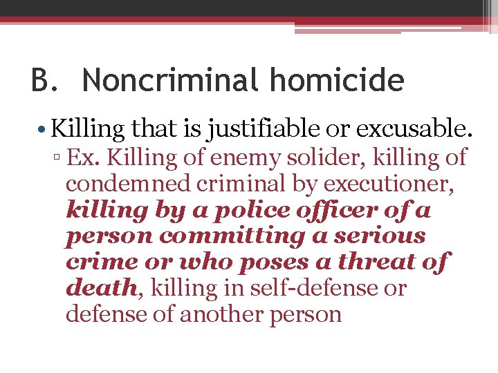 B. Noncriminal homicide • Killing that is justifiable or excusable. ▫ Ex. Killing of
