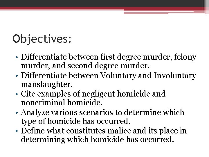 Objectives: • Differentiate between first degree murder, felony murder, and second degree murder. •