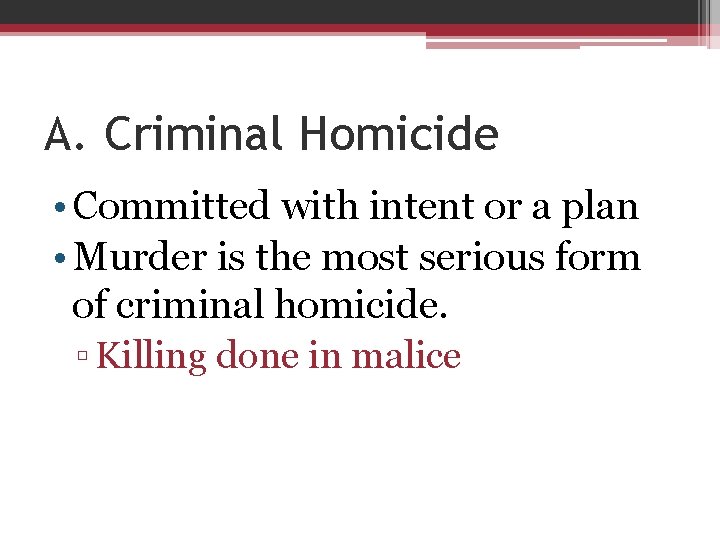 A. Criminal Homicide • Committed with intent or a plan • Murder is the