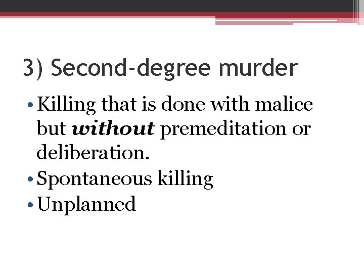 3) Second-degree murder • Killing that is done with malice but without premeditation or