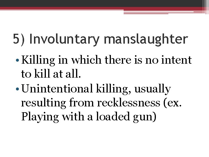 5) Involuntary manslaughter • Killing in which there is no intent to kill at
