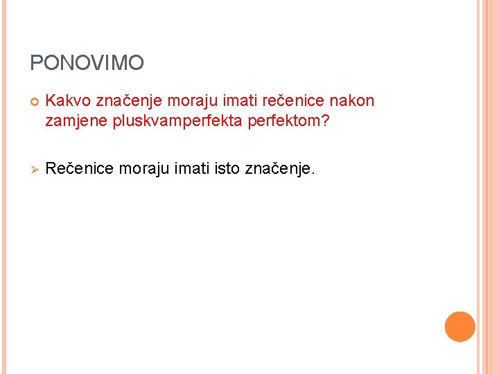 PONOVIMO Kakvo značenje moraju imati rečenice nakon zamjene pluskvamperfekta perfektom? Ø Rečenice moraju imati