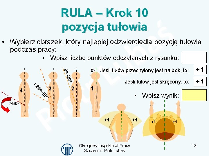 RULA – Krok 10 pozycja tułowia • Wybierz obrazek, który najlepiej odzwierciedla pozycję tułowia