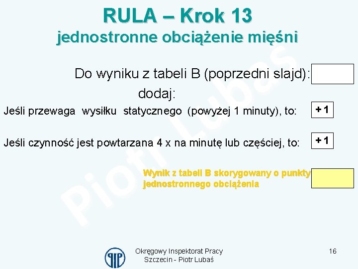 RULA – Krok 13 jednostronne obciążenie mięśni Do wyniku z tabeli B (poprzedni slajd):