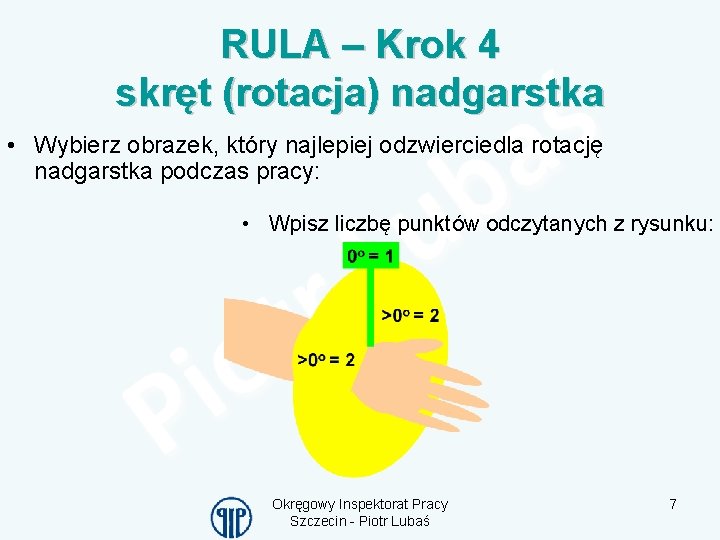 RULA – Krok 4 skręt (rotacja) nadgarstka • Wybierz obrazek, który najlepiej odzwierciedla rotację