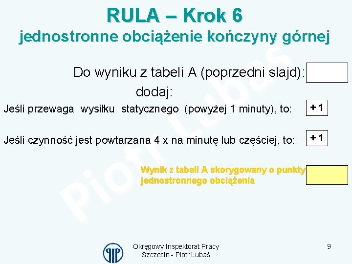 RULA – Krok 6 jednostronne obciążenie kończyny górnej Do wyniku z tabeli A (poprzedni