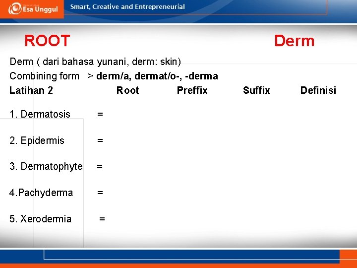 ROOT Derm ( dari bahasa yunani, derm: skin) Combining form > derm/a, dermat/o-, -derma