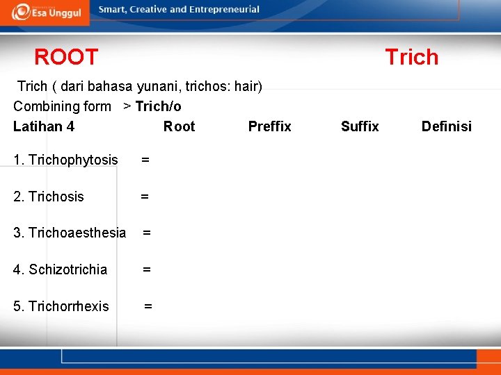 ROOT Trich ( dari bahasa yunani, trichos: hair) Combining form > Trich/o Latihan 4