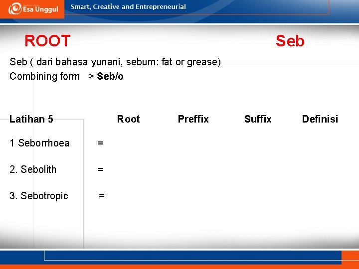 ROOT Seb ( dari bahasa yunani, sebum: fat or grease) Combining form > Seb/o