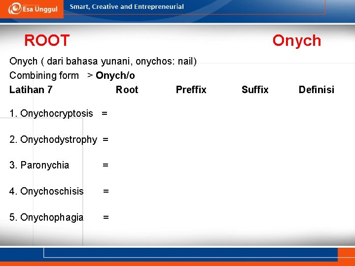 ROOT Onych ( dari bahasa yunani, onychos: nail) Combining form > Onych/o Latihan 7