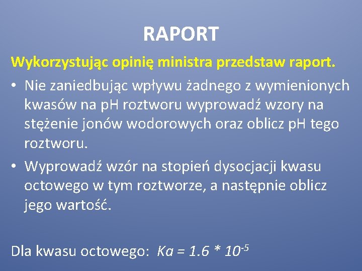 RAPORT Wykorzystując opinię ministra przedstaw raport. • Nie zaniedbując wpływu żadnego z wymienionych kwasów