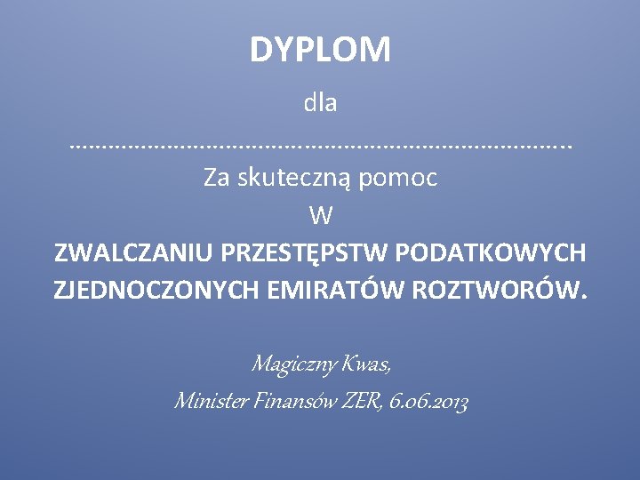 DYPLOM dla …………………………………. . Za skuteczną pomoc W ZWALCZANIU PRZESTĘPSTW PODATKOWYCH ZJEDNOCZONYCH EMIRATÓW ROZTWORÓW.