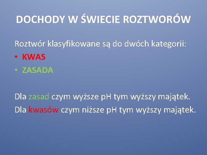 DOCHODY W ŚWIECIE ROZTWORÓW Roztwór klasyfikowane są do dwóch kategorii: • KWAS • ZASADA