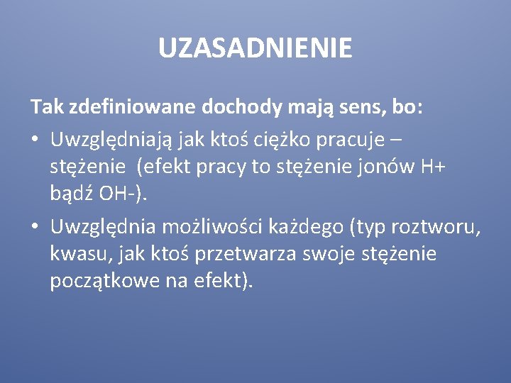 UZASADNIENIE Tak zdefiniowane dochody mają sens, bo: • Uwzględniają jak ktoś ciężko pracuje –