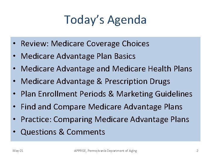 Today’s Agenda • • Review: Medicare Coverage Choices Medicare Advantage Plan Basics Medicare Advantage