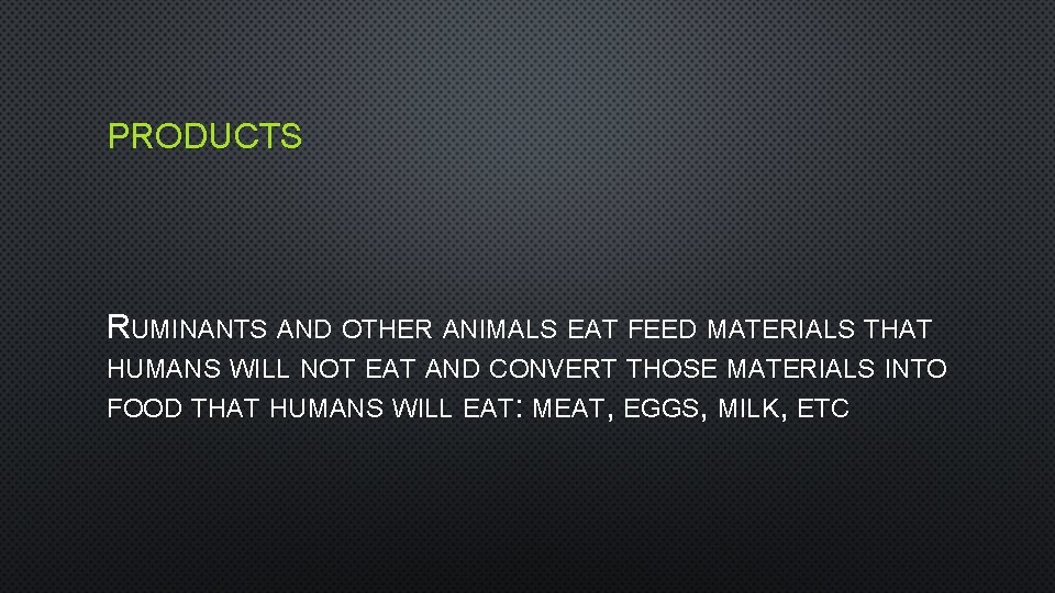 PRODUCTS RUMINANTS AND OTHER ANIMALS EAT FEED MATERIALS THAT HUMANS WILL NOT EAT AND