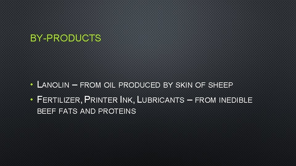 BY-PRODUCTS • LANOLIN – FROM OIL PRODUCED BY SKIN OF SHEEP • FERTILIZER, PRINTER