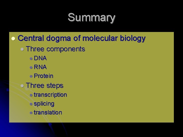 Summary l Central dogma of molecular biology l Three components l DNA l RNA