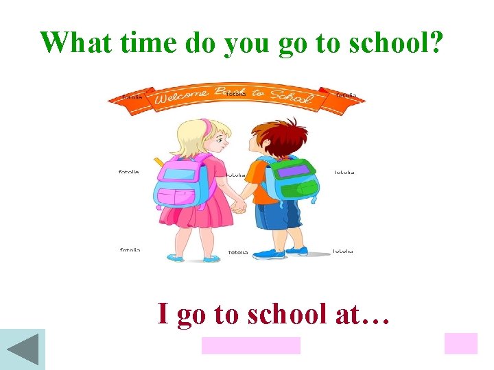 What time do you go to school? I go to school at… 