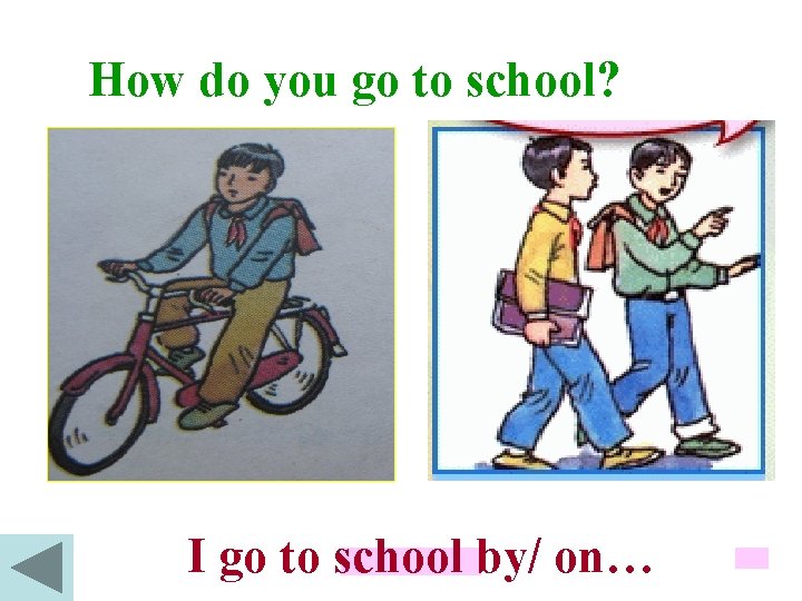 How do you go to school? I go to school by/ on… 