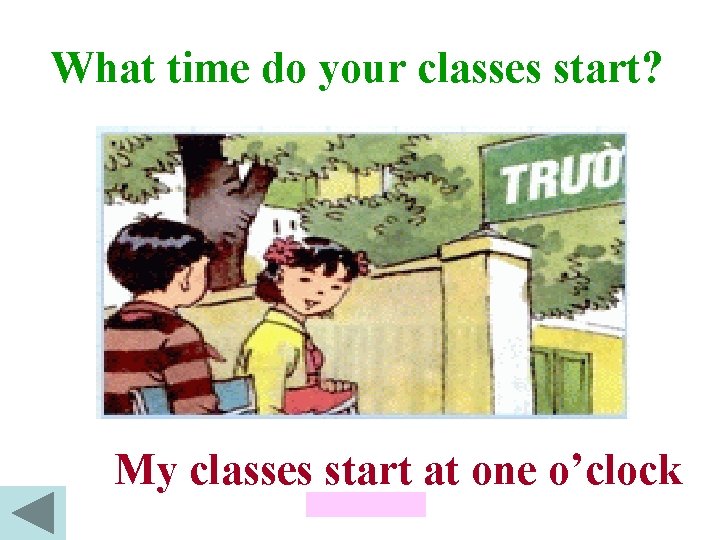 What time do your classes start? My classes start at one o’clock 
