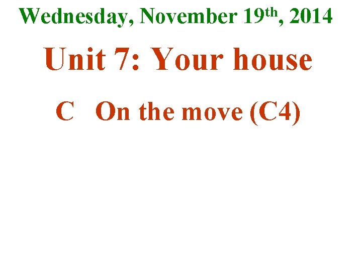 Wednesday, November 19 th, 2014 Unit 7: Your house C On the move (C