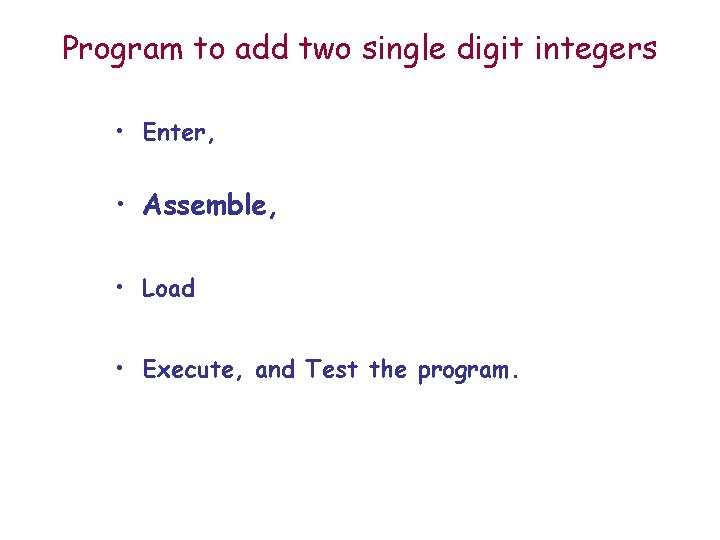 Program to add two single digit integers • Enter, • Assemble, • Load •