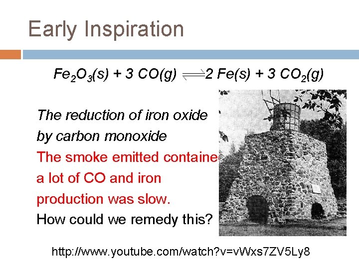 Early Inspiration Fe 2 O 3(s) + 3 CO(g) 2 Fe(s) + 3 CO Early Inspiration Fe 2 O 3(s) + 3 CO(g) 2 Fe(s) + 3 CO