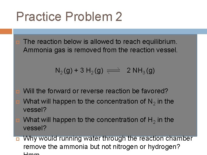 Practice Problem 2 The reaction below is allowed to reach equilibrium. Ammonia gas is Practice Problem 2 The reaction below is allowed to reach equilibrium. Ammonia gas is