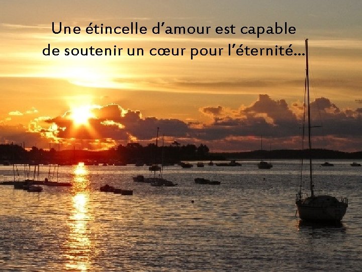 Une étincelle d’amour est capable de soutenir un cœur pour l’éternité… 