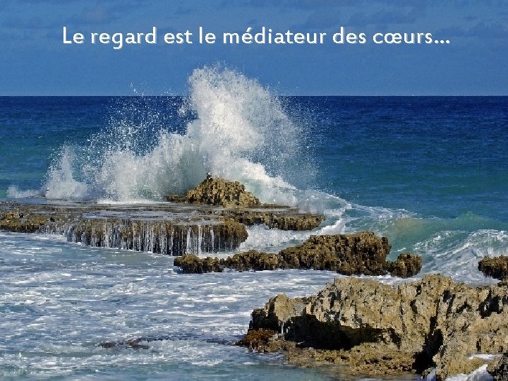 Le regard est le médiateur des cœurs… 