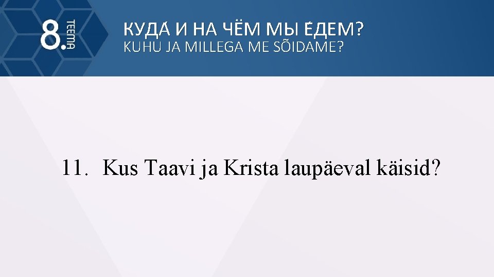 КУДА И НА ЧЁМ МЫ Е ДЕМ? KUHU JA MILLEGA ME SÕIDAME? 11. Kus