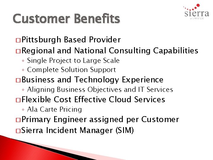 Customer Benefits � Pittsburgh Based Provider � Regional and National Consulting Capabilities ◦ Single