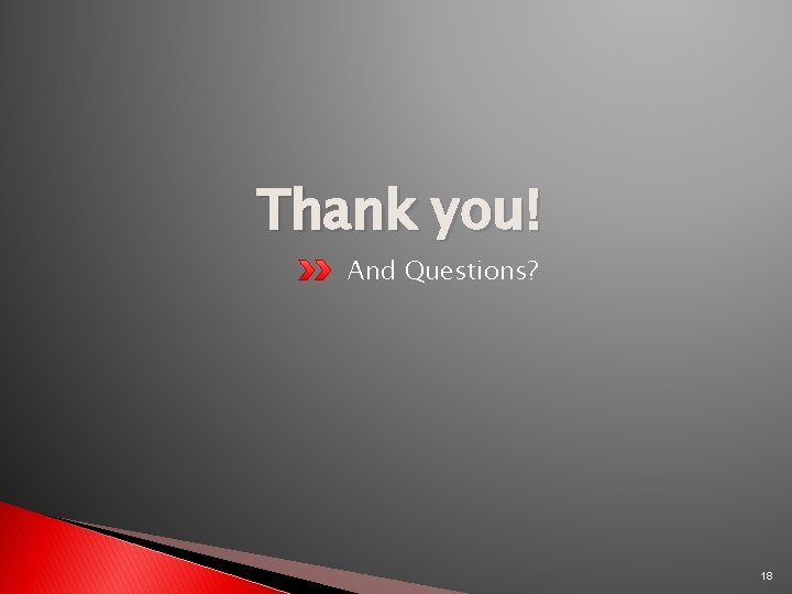 Thank you! And Questions? 18 