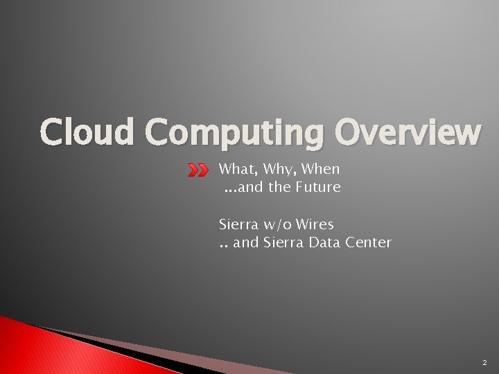 Cloud Computing Overview What, Why, When. . . and the Future Sierra w/o Wires.