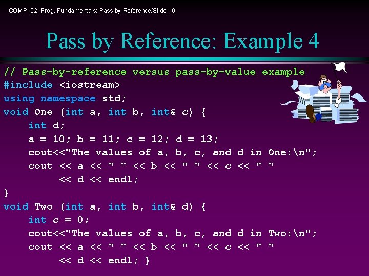 COMP 102: Prog. Fundamentals: Pass by Reference/Slide 10 Pass by Reference: Example 4 //