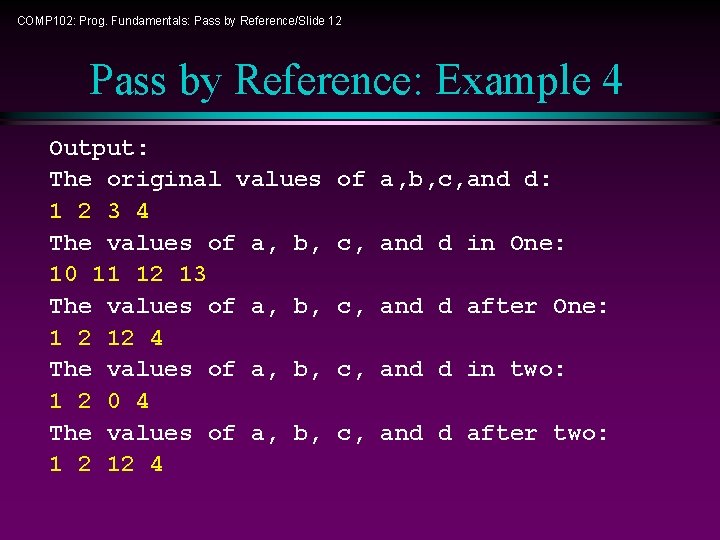 COMP 102: Prog. Fundamentals: Pass by Reference/Slide 12 Pass by Reference: Example 4 Output: