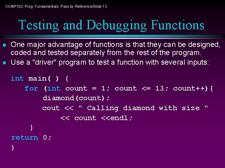 COMP 102: Prog. Fundamentals: Pass by Reference/Slide 13 Testing and Debugging Functions l l