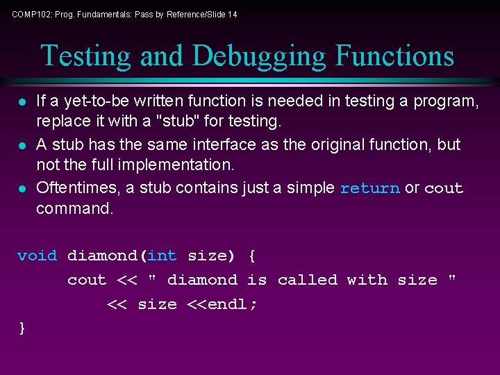 COMP 102: Prog. Fundamentals: Pass by Reference/Slide 14 Testing and Debugging Functions l l