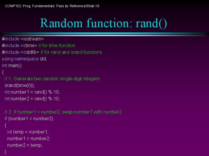 COMP 102: Prog. Fundamentals: Pass by Reference/Slide 16 Random function: rand() #include <iostream> #include