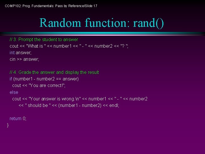 COMP 102: Prog. Fundamentals: Pass by Reference/Slide 17 Random function: rand() // 3. Prompt