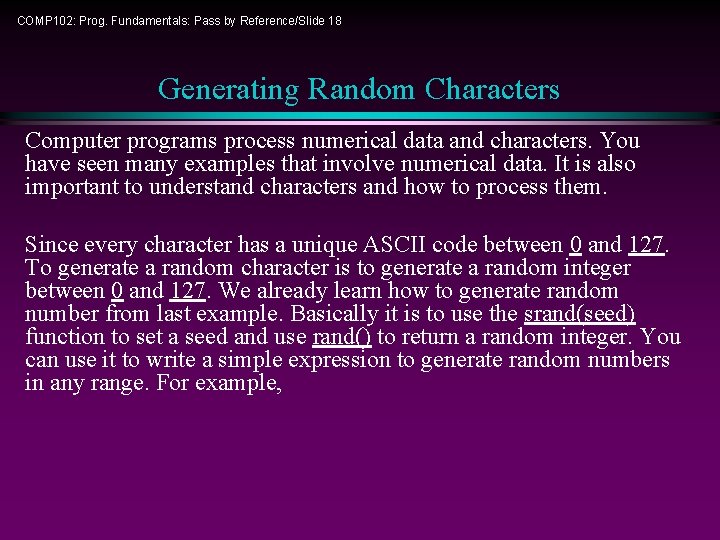 COMP 102: Prog. Fundamentals: Pass by Reference/Slide 18 Generating Random Characters Computer programs process