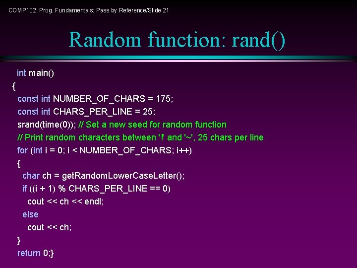 COMP 102: Prog. Fundamentals: Pass by Reference/Slide 21 Random function: rand() int main() {