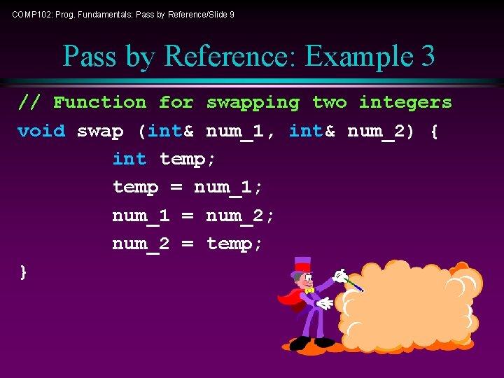 COMP 102: Prog. Fundamentals: Pass by Reference/Slide 9 Pass by Reference: Example 3 //