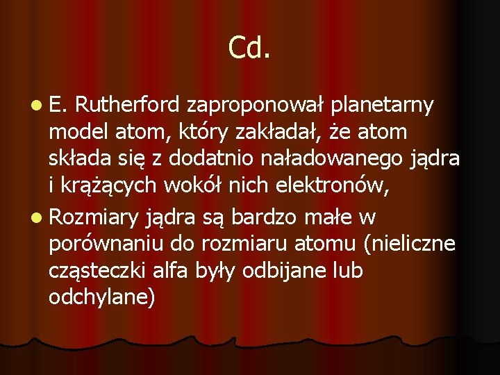 Cd. l E. Rutherford zaproponował planetarny model atom, który zakładał, że atom składa się