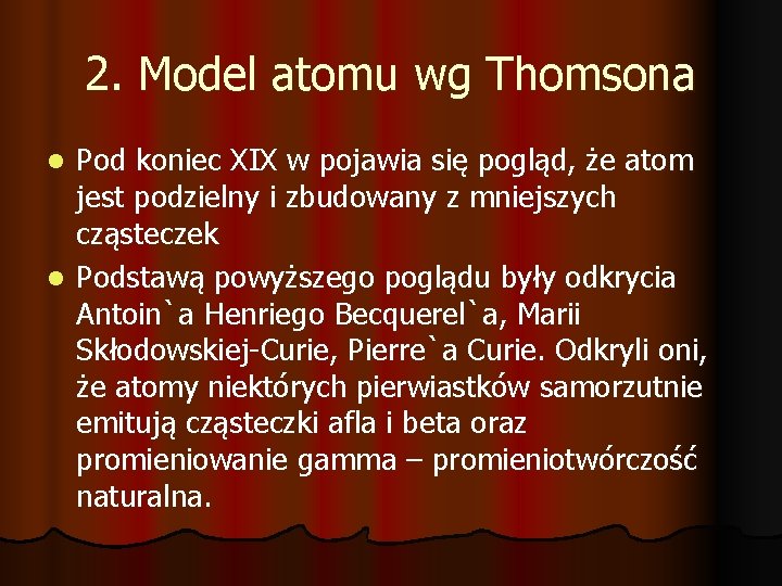 2. Model atomu wg Thomsona Pod koniec XIX w pojawia się pogląd, że atom